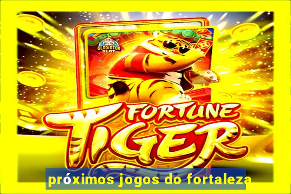 próximos jogos do fortaleza